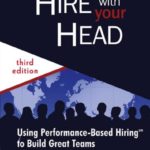 Hire With Your Head: Using Performance-Based Hiring to Build Great Teams