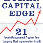 The Human Capital Edge: 21 People Management Practices Your Company Must Implement (Or Avoid) To Maximize Shareholder Value